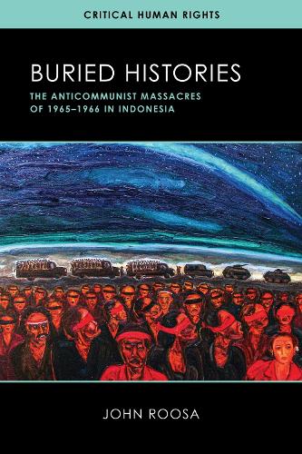 Buried Histories: The Anticommunist Massacres of 1965-1966 in Indonesia.