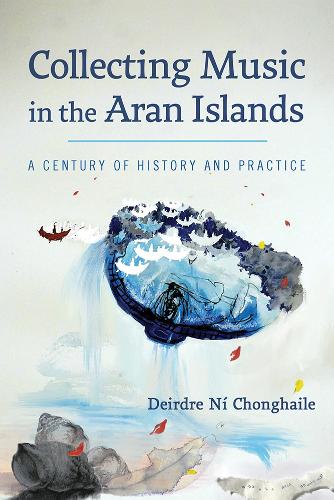 Collecting Music in the Aran Islands: A Century of History and Practice.