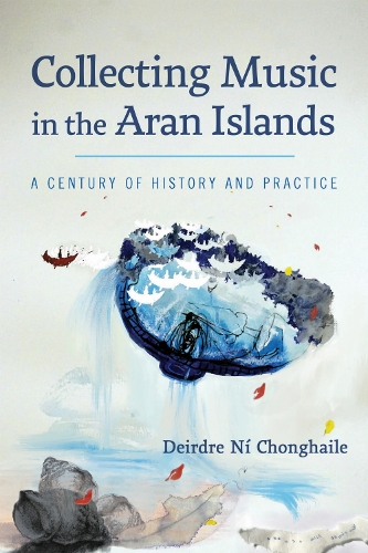 Collecting Music in the Aran Islands: A Century of History and Practice.