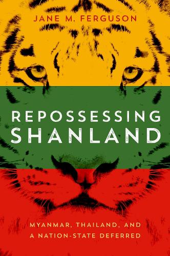 Repossessing Shanland: Myanmar, Thailand, and a Nation-State Deferred.