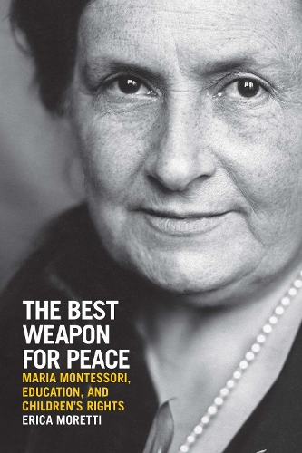 The Best Weapon for Peace: Maria Montessori, Education, and Children's Rights.