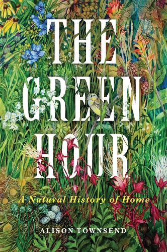 The Green Hour: A Natural History of Home.