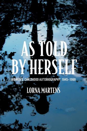As Told by Herself: Women's Childhood Autobiography, 1845-1969.