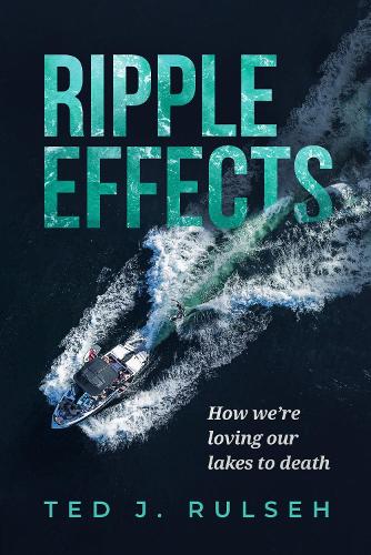 Ripple Effects: How We're Loving Our Lakes to Death.