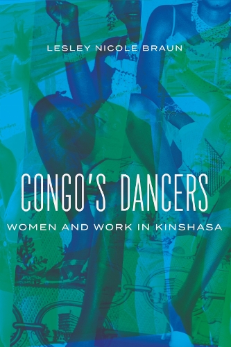 Congo's Dancers: Women and Work in Kinshasa.