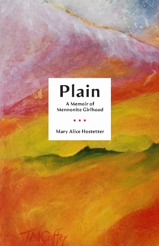 Plain: A Memoir of Mennonite Girlhood.