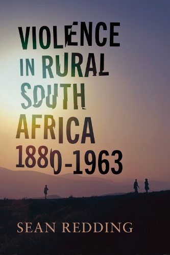 Violence in Rural South Africa, 1880-1963.