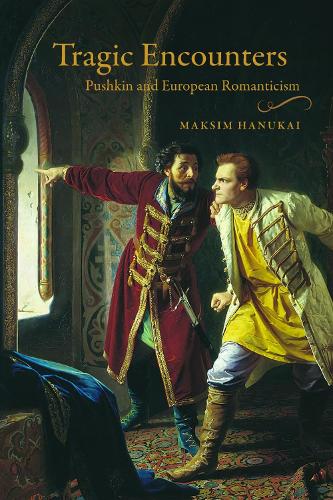 Tragic Encounters: Pushkin and European Romanticism.