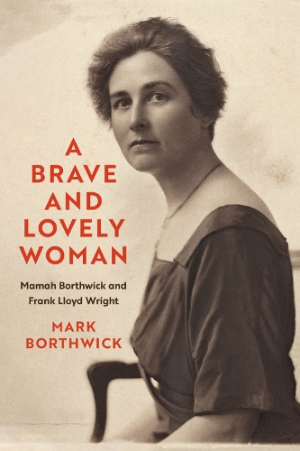 A Brave and Lovely Woman: Mamah Borthwick and Frank Lloyd Wright.