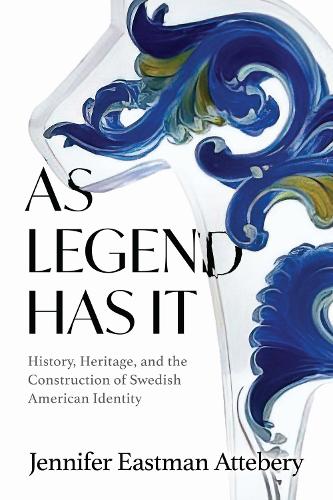 As Legend Has It: History, Heritage, and the Construction of Swedish American Identity.