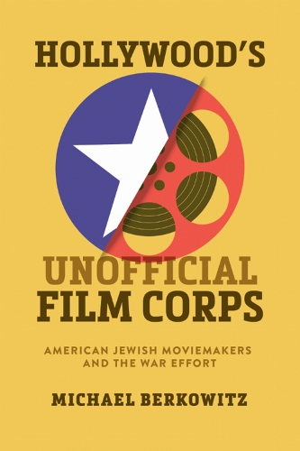 Hollywood's Unofficial Film Corps: American Jewish Moviemakers and the War Effort.
