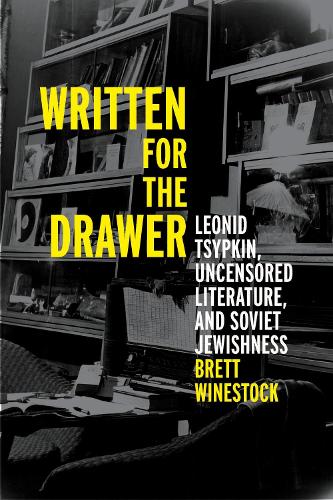 Written for the Drawer: Leonid Tsypkin, Uncensored Literature, and Soviet Jewishness.