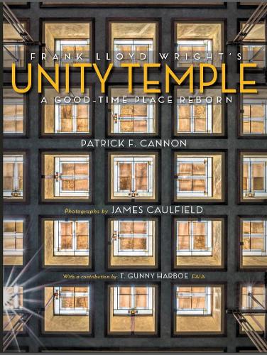 Frank Lloyd Wright's Unity Temple: A Good-Time Place Reborn.