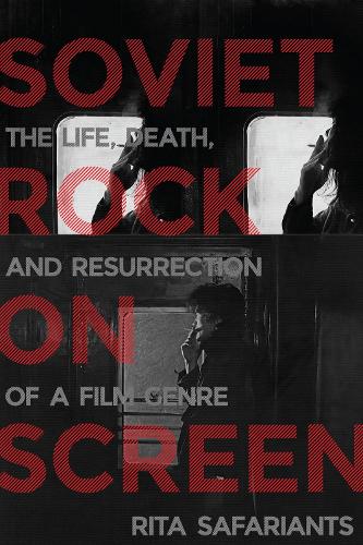 Soviet Rock on Screen: The Life, Death, and Resurrection of a Film Genre.