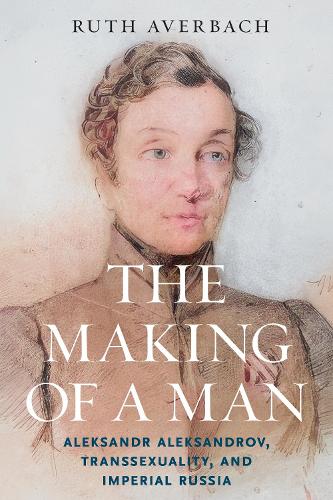 The Making of a Man: Aleksandr Aleksandrov, Transsexuality, and Imperial Russia.