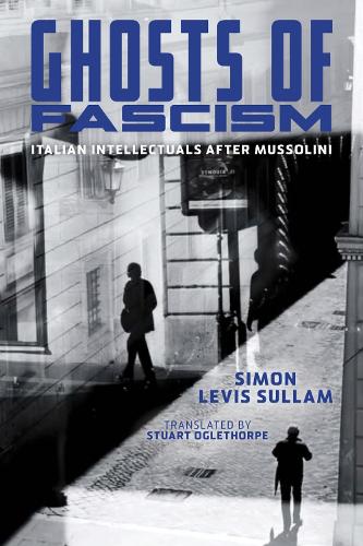 Ghosts of Fascism: Italian Intellectuals After Mussolini.