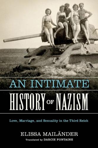 An Intimate History of Nazism: Love, Marriage, and Sexuality in the Third Reich.