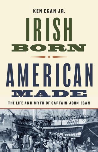 Irish Born, American Made: The Life and Myth of Captain John Egan.