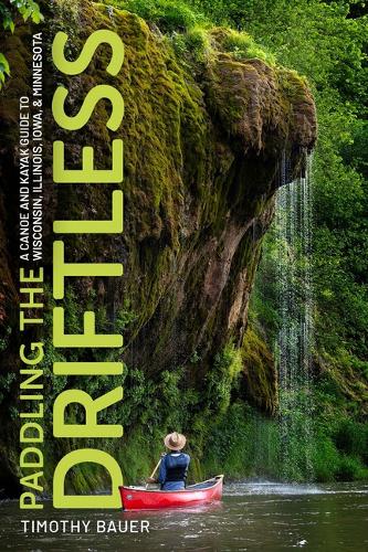 Paddling the Driftless: A Canoe and Kayak Guide to Wisconsin, Illinois, Iowa, and Minnesota.