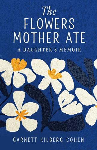 The Flowers Mother Ate: A Daughter's Memoir.