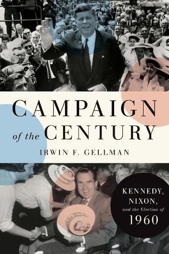 Campaign of the Century: Kennedy, Nixon, and the Election of 1960.