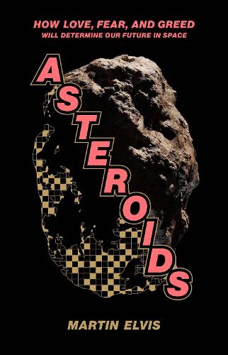 Asteroids: How Love, Fear, and Greed Will Determine Our Future in Space.