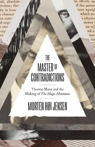 The Master of Contradictions: Thomas Mann and the Making of "The Magic Mountain".