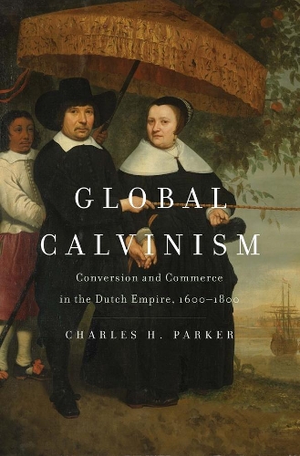 Global Calvinism: Conversion and Commerce in the Dutch Empire, 1600-1800.