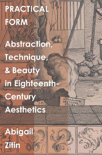 Practical Form: Abstraction, Technique, and Beauty in Eighteenth-Century Aesthetics.
