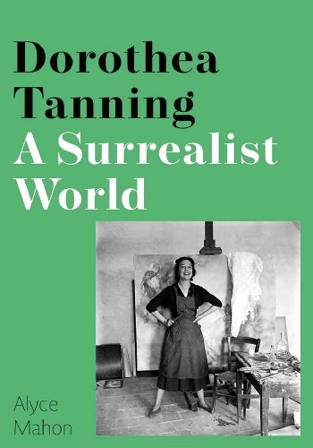 Dorothea Tanning: A Surrealist World.