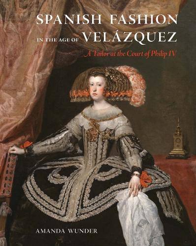Spanish Fashion in the Age of Velazquez: A Tailor at the Court of Philip IV.