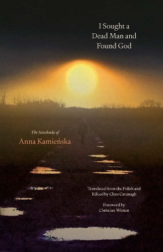 I Sought a Dead Man and Found God: The Notebooks of Anna Kamienska.
