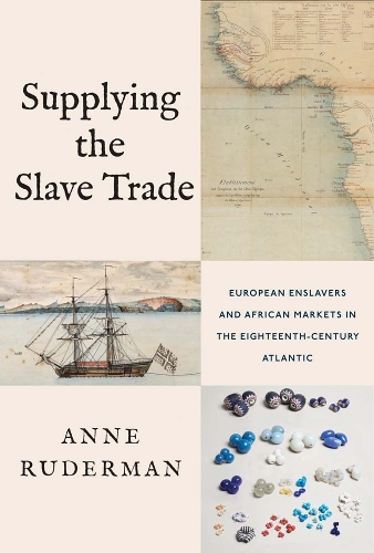 Supplying the Slave Trade: European Enslavers and African Markets in the Eighteenth-Century Atlantic.