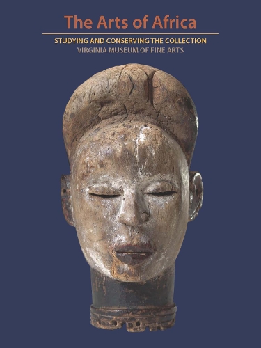 The Arts of Africa: Studying and Conserving the Collection; Virginia Museum of Fine Arts.