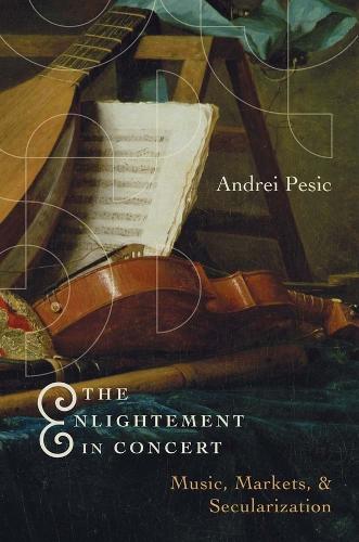 The Enlightenment in Concert: Music, Markets, and Secularization.