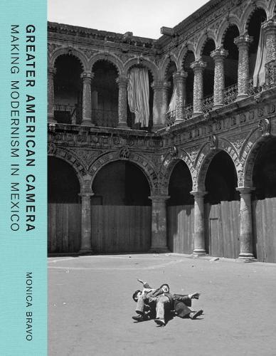 Greater American Camera: Making Modernism in Mexico.