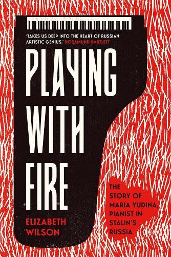 Playing with Fire: The Story of Maria Yudina, Pianist in Stalin's Russia.