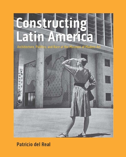 Constructing Latin America: Architecture, Politics, and Race at the Museum of Modern Art.