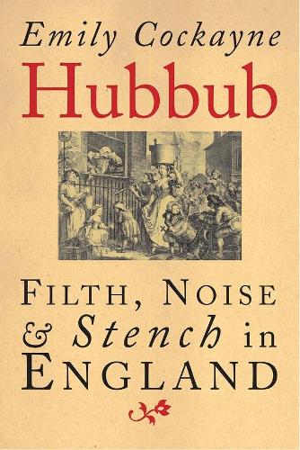 Hubbub: Filth, Noise, and Stench in England, 1600-1770.