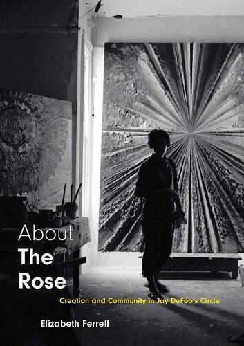 About The Rose: Creation and Community in Jay DeFeo's Circle.