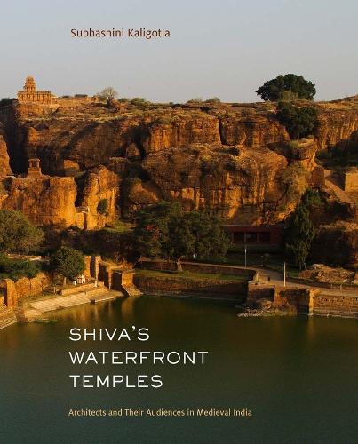 Shiva's Waterfront Temples: Architects and Their Audiences in Medieval India.