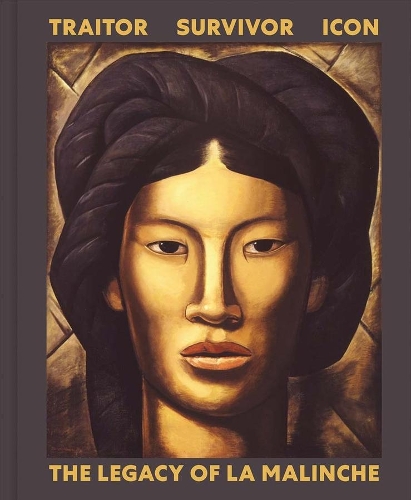 Traitor, Survivor, Icon: The Legacy of La Malinche.