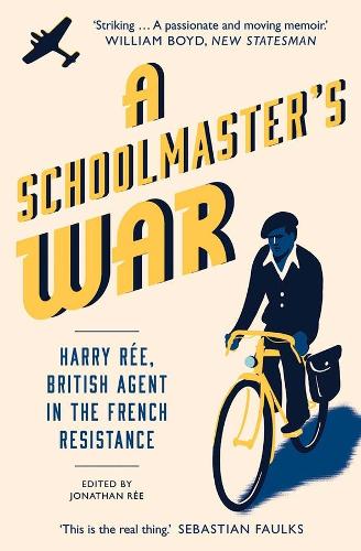 A Schoolmaster's War: Harry Ree, British Agent in the French Resistance.