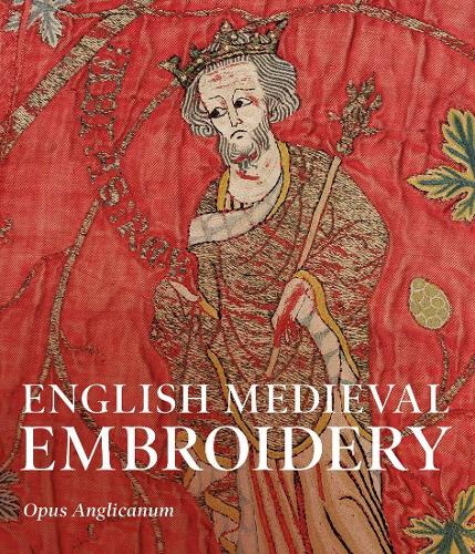 English Medieval Embroidery: Opus Anglicanum.