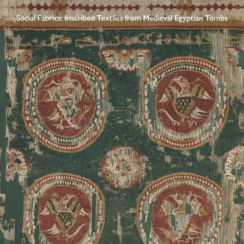 Social Fabrics: Inscribed Textiles from Medieval Egyptian Tombs.