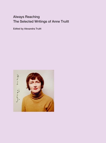 Always Reaching: The Selected Writings of Anne Truitt.