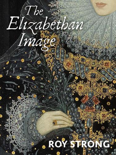 The Elizabethan Image: An Introduction to English Portraiture, 1558-1603.