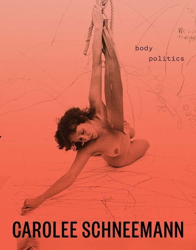 Carolee Schneemann: Body Politics.