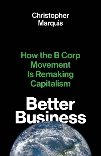 Better Business: How the B Corp Movement Is Remaking Capitalism.