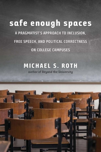 Safe Enough Spaces: A Pragmatist's Approach to Inclusion, Free Speech, and Political Correctness on College Campuses.